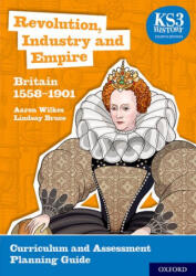 KS3 History 4th Edition: Revolution, Industry and Empire: Britain 1558-1901 Curriculum and Assessment Planning Guide - Aaron Wilkes, Lindsay Bruce (ISBN: 9780198494683)