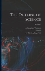 The Outline of Science: A Plain Story Simply Told; Volume 1 - John Arthur Thomson (2022)