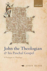 John the Theologian and his Paschal Gospel - Behr, John (2021)