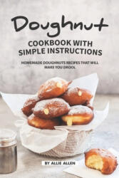 Doughnut Cookbook with Simple Instructions: Homemade Doughnuts Recipes That Will Make You Drool - Allie Allen (ISBN: 9781686488238)