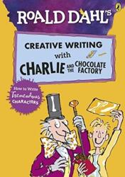 Roald Dahl - Scriere creativă cu Charlie și fabrica de ciocolată: Cum să scrii personaje extraordinare (ISBN: 9780241384565)