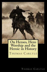 On Heroes, Hero Worship and the Heroic in History - Thomas Carlyle (ISBN: 9781720851585)