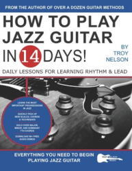 How to Play Jazz Guitar in 14 Days - Troy Nelson (ISBN: 9781674965840)