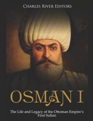 Osman I: The Life and Legacy of the Ottoman Empire's First Sultan - Charles River Editors (ISBN: 9781793242990)