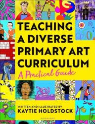 Teaching a Diverse Primary Art Curriculum (ISBN: 9781801993531)