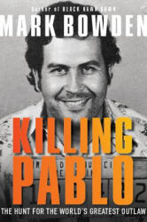 Killing Pablo: The Hunt for the World's Greatest Outlaw - Mark Bowden (ISBN: 9780802127730)