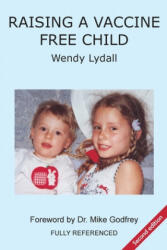Raising a Vaccine Free Child second edition - Wendy Lydall (ISBN: 9780648124610)