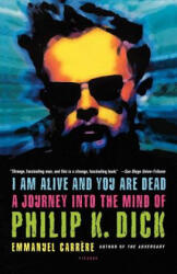 I Am Alive and You Are Dead: A Journey Into the Mind of Philip K. Dick - Emmanuel Carrere, Emmanuel Carr Re, Timothy Bent (ISBN: 9780312424510)