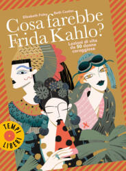 Cosa farebbe Frida Kahlo? Lezioni di vita da 50 donne coraggiose - Elizabeth Foley, Beth Coates (ISBN: 9788845402104)