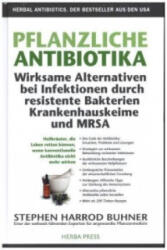 Pflanzliche Antibiotika. Wirksame Alternativen bei Infektionen durch resistente Bakterien Krankenhauskeime und MRSA - Stephen Harrod Buhner (ISBN: 9783946245001)