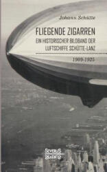 Fliegende Zigarren' - Ein historischer Bildband der Luftschiffe Schutte-Lanz von 1909-1925 - Johann Schütte (ISBN: 9783963450969)