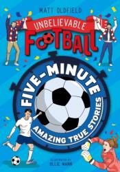 Five-Minute Amazing True Football Stories - Matt Oldfield (2024)