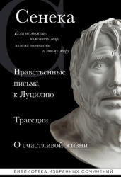 Сенека. Нравственные письма к Луцилию, трагедии Медея, Федра, Эдип, Фиэст, Агамемнон и Октавия и философский трактат О счастливой жизни - Луций Сенека (ISBN: 9785041708917)