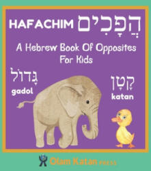 A Hebrew Book Of Opposites For Kids: Hafachim: Language Learning Book Gift For Bilingual Children, Toddlers & Babies Ages 2 - 4 - Olam Katan Press (ISBN: 9798620256167)