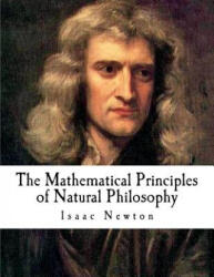 The Mathematical Principles of Natural Philosophy: The Principia - Andrew Motte, Isaac Newton (ISBN: 9781724680440)