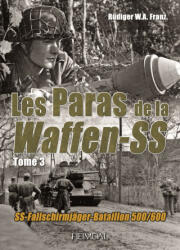 LES PARAS DE LA WAFFEN-SS_TOME 3_SS-FALLSCHIRMJÄGER-BATAILLON 500/600 - RÜDIGER W. A. FRANZ (ISBN: 9782840484080)