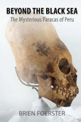 Beyond the Black Sea: The Mysterious Paracas of Peru Pocket Book Edition - Brien Foerster (ISBN: 9781722476908)