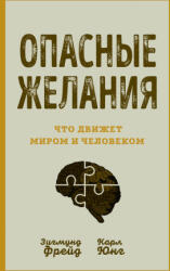 Опасные желания. Что движет миром и человеком - Зигмунд Фрейд, Карл Юнг (ISBN: 9785001807964)