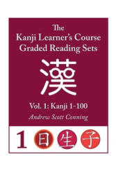 Kanji Learner's Course Graded Reading Sets, Vol. 1: Kanji 1-100 - Andrew Scott Conning (ISBN: 9798617869806)