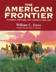 The American Frontier: Pioneers, Settlers, and Cowboys 1800-1899 - William C. Davis (ISBN: 9780806131290)