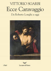 Ecce Caravaggio. Da Roberto Longhi a oggi - Vittorio Sgarbi (ISBN: 9788834608173)