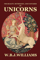 Reality, Mythology, and Fantasies of Unicorns - W. B. J. Williams (ISBN: 9781940076560)