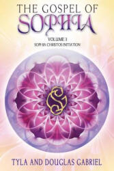 The Gospel of Sophia: Sophia Christos Initiation - Tyla Gabriel, Douglas Gabriel (ISBN: 9780990645573)