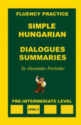 Simple Hungarian, Dialogues and Summaries, Pre-Intermediate Level - Alexander Pavlenko (ISBN: 9781523330690)