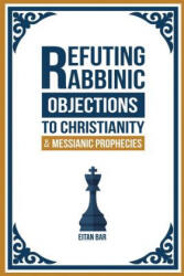 Refuting Rabbinic Objections to Christianity & Messianic Prophecies - Eitan Bar (ISBN: 9781792912900)