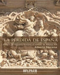 La pérdida de España. De la Hispania Romana al reinado de Alfonso - ALBERTO BARCENA (ISBN: 9788494493461)