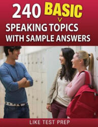 240 Basic Speaking Topics: with Sample Answers - Like Test Prep (ISBN: 9781503134560)