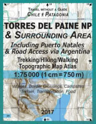 2017 Torres del Paine NP & Surrounding Area Including Puerto Natales & Road Access via Argentina Trekking/Hiking/Walking Topographic Map Atlas 1 - Sergio Mazitto (ISBN: 9781981820184)