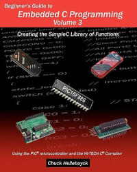 Beginner's Guide to Embedded C Programming - Volume 3: Creating the SimpleC Library of Functions - Chuck Hellebuyck (ISBN: 9781461061250)