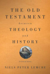 Old Testament between Theology and History - Niels Peter Lemche (ISBN: 9780664232450)
