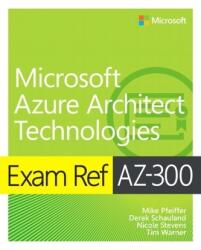 Exam Ref AZ-300 Microsoft Azure Architect Technologies (ISBN: 9780135802540)