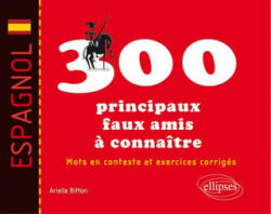 Espagnol. Les 300 principaux faux amis à connaître. Mots en contexte et exercices corrigés - Bitton (ISBN: 9782729885434)