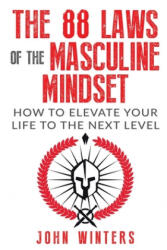 The 88 Laws Of The Masculine Mindset: How To Elevate Your Life To The Next Level - John Winters (ISBN: 9781719838634)