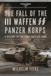 The Fall of the III Waffen SS Panzer Korps (ISBN: 9781399075978)