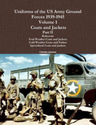 Uniforms of the US Army Ground Forces 1939-1945, Volume 1 Coats and Jackets, Part II - Charles Lemons (ISBN: 9781105517723)