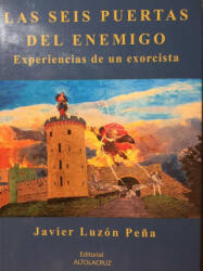 LAS SEIS PUERTAS DEL ENEMIGO. EXPERIENCIAS DE UN EXORCISTA - LUZON PEÑA, JAVIER (ISBN: 9788469756003)