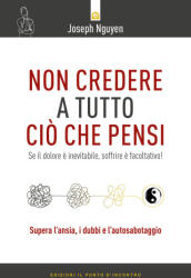 Non credere a tutto ciò che pensi. Come raggiungere i propri obiettivi evitando le trappole del pensare - Joseph Nguyen (2023)