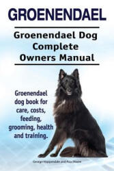 Groenendael. Groenendael Complete Owners Manual. Groenendael book for care, costs, feeding, grooming, health and training. - Geroge Hoppendale, Asia Moore (ISBN: 9781910861967)