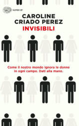Invisibili. Come il nostro mondo ignora le donne in ogni campo. Dati alla mano. - Caroline Criado Perez (ISBN: 9788806252731)