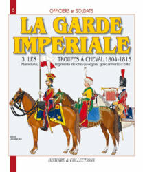 Officiers et soldats de la Garde impériale - 1804-1815: Les troupes à cheval (ISBN: 9782913903975)