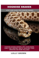 Hognose Snakes: Hognose Snakes General Info, Purchasing, Care, Cost, Keeping, Health, Supplies, Food, Breeding and More Included! A Pe - Lolly Brown (ISBN: 9781946286710)