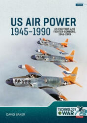 Us Air Power, 1945-1990 Volume 1: Us Fighters and Fighter-Bombers, 1945-1949 - Baker, David (ISBN: 9781804513750)