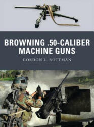 Browning . 50-caliber Machine Guns - Gordon Rottman (ISBN: 9781849083300)