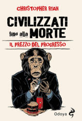 Civilizzati fino alla morte. Il prezzo del progresso - Christopher Ryan (ISBN: 9788862887311)