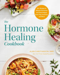 The Hormone Healing Cookbook: 80+ Recipes to Balance Hormones and Treat Fatigue, Brain Fog, Insomnia, and More - Christianson, Alan (ISBN: 9780593235812)