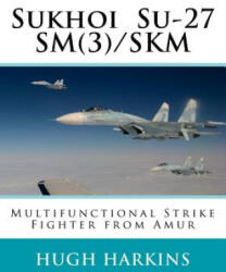 Sukhoi Su-27sm/Skm: Multifunctional Strike Fighter from Amur - Hugh Harkins (ISBN: 9781903630631)